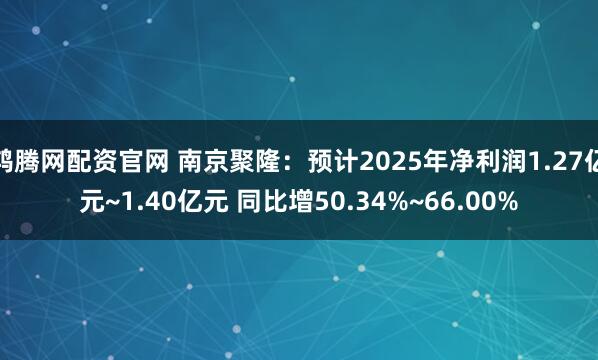 鸿腾网配资官网 南京聚隆：预计2025年净利润1.27亿元~1.40亿元 同比增50.34%~66.00%
