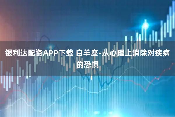银利达配资APP下载 白羊座-从心理上消除对疾病的恐惧
