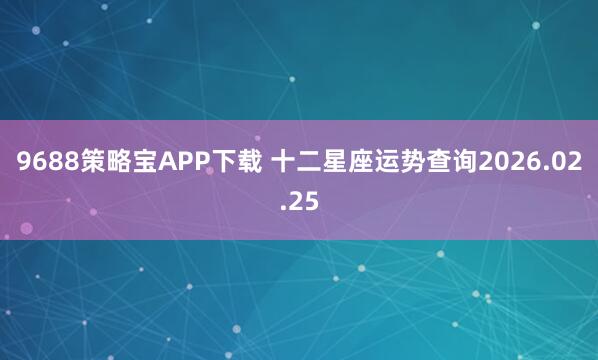 9688策略宝APP下载 十二星座运势查询2026.02.25